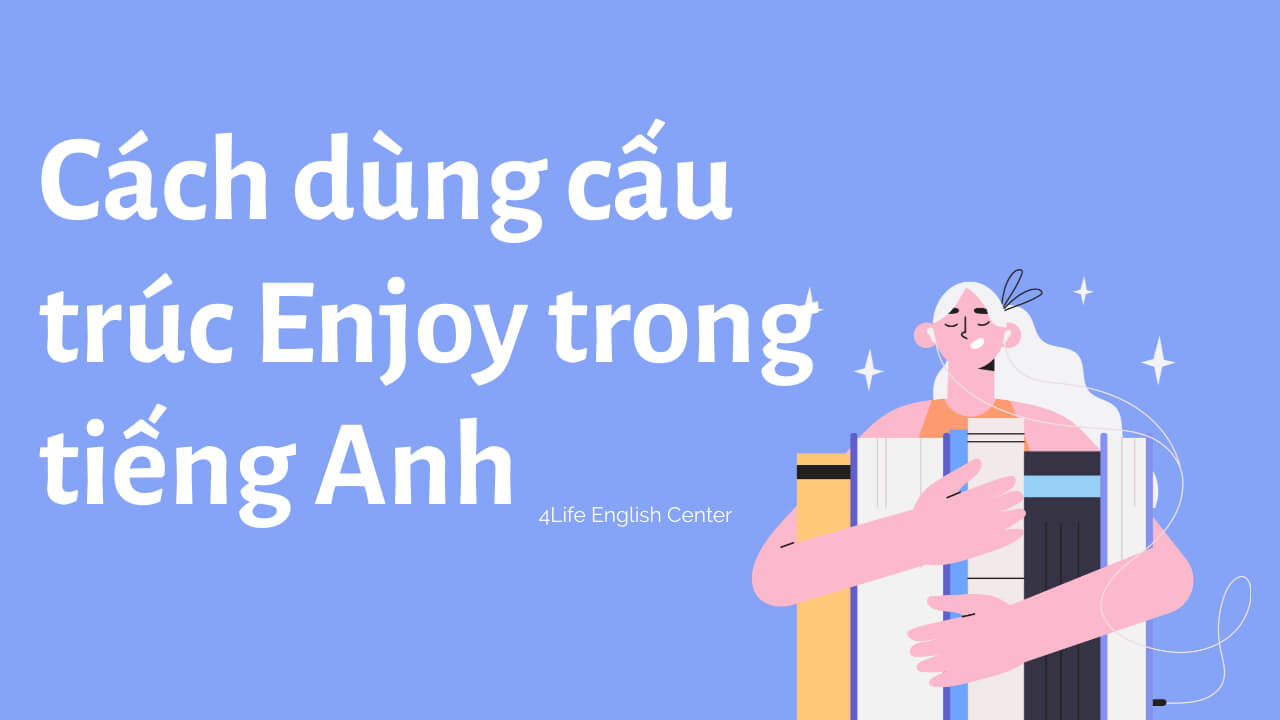 Cách dùng cấu trúc Enjoy trong tiếng Anh